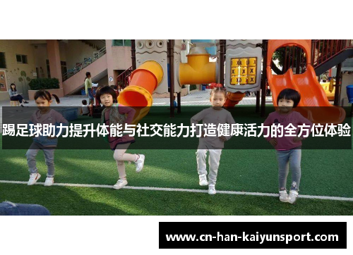 踢足球助力提升体能与社交能力打造健康活力的全方位体验 踢足球助力提升体能与社交能力打造健康活力的全方位体验