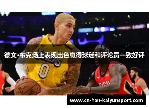 德文·布克场上表现出色赢得球迷和评论员一致好评 德文·布克场上表现出色赢得球迷和评论员一致好评