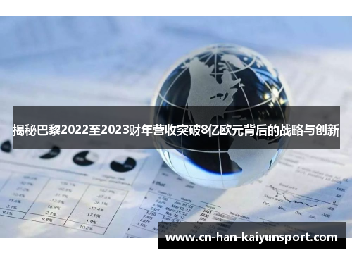 揭秘巴黎2022至2023财年营收突破8亿欧元背后的战略与创新 揭秘巴黎2022至2023财年营收突破8亿欧元背后的战略与创新