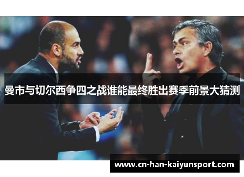 曼市与切尔西争四之战谁能最终胜出赛季前景大猜测 曼市与切尔西争四之战谁能最终胜出赛季前景大猜测