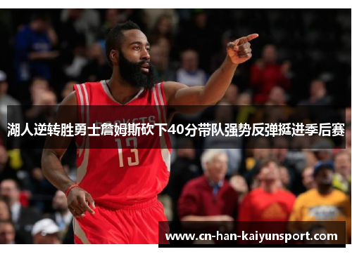 湖人逆转胜勇士詹姆斯砍下40分带队强势反弹挺进季后赛 湖人逆转胜勇士詹姆斯砍下40分带队强势反弹挺进季后赛