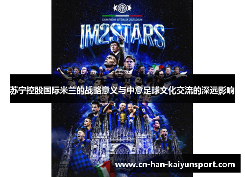 苏宁控股国际米兰的战略意义与中意足球文化交流的深远影响 苏宁控股国际米兰的战略意义与中意足球文化交流的深远影响