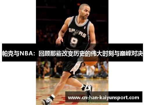帕克与NBA：回顾那些改变历史的伟大时刻与巅峰对决