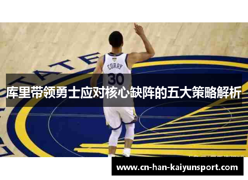 库里带领勇士应对核心缺阵的五大策略解析 库里带领勇士应对核心缺阵的五大策略解析