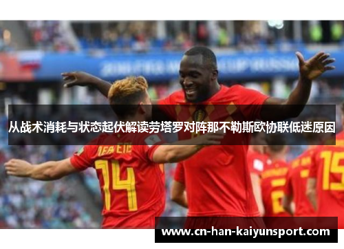 从战术消耗与状态起伏解读劳塔罗对阵那不勒斯欧协联低迷原因 从战术消耗与状态起伏解读劳塔罗对阵那不勒斯欧协联低迷原因