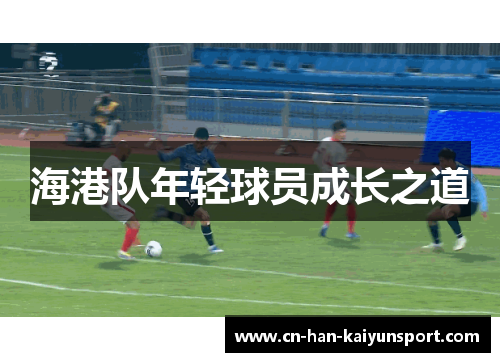 海港队年轻球员成长之道 海港队年轻球员成长之道