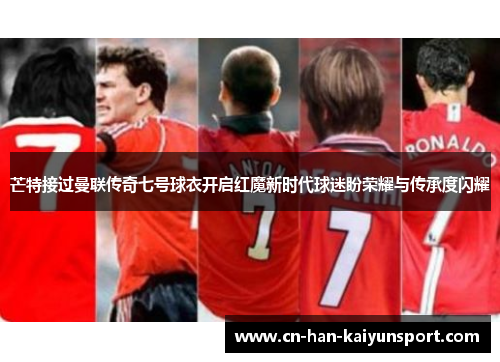 芒特接过曼联传奇七号球衣开启红魔新时代球迷盼荣耀与传承度闪耀 芒特接过曼联传奇七号球衣开启红魔新时代球迷盼荣耀与传承度闪耀