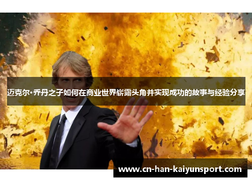 迈克尔·乔丹之子如何在商业世界崭露头角并实现成功的故事与经验分享 迈克尔·乔丹之子如何在商业世界崭露头角并实现成功的故事与经验分享